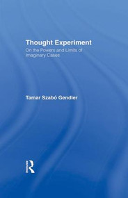 Thought Experiment (On the Powers and Limits of Imaginary Cases) by Tamar Szabo Gendler, 9781138990333