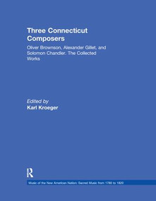 Three Connecticut Composers (Oliver Brownson, Alexander Gillet, and Solomon Chandler: The Collected Works) by Karl Kroeger, 9781138990357