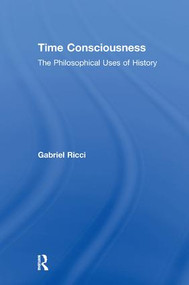 Time Consciousness (The Philosophical Uses of History) - 9781138517318 by Gabriel R. Ricci, 9781138517318