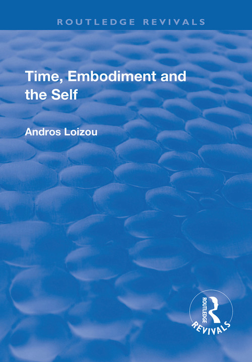 Time, Embodiment and the Self by Andros Loizou, 9781138712928