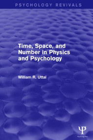 Time, Space, and Number in Physics and Psychology by William R. Uttal, 9781138839724