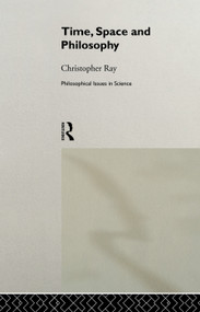 Time, Space and Philosophy by Christopher Ray, 9780415755207