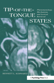 Tip-of-the-tongue States (Phenomenology, Mechanism, and Lexical Retrieval) by Bennett L. Schwartz, 9780415652834