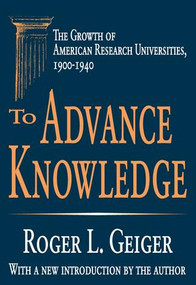 To Advance Knowledge (The Growth of American Research Universities, 1900-1940) by Roger L. Geiger, 9780765805607