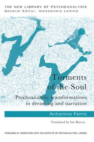 Torments of the Soul (Psychoanalytic transformations in dreaming and narration) by Antonino Ferro, 9780415813440