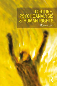 Torture, Psychoanalysis and Human Rights by Monica Luci, 9781138908604