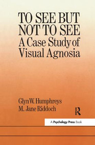To See But Not To See: A Case Study Of Visual Agnosia by University of London; M. Jane Riddoch North East London Polytechnic. Glyn W. Humphreys Birkbeck College, 9780863770654