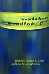 Toward a Feminist Developmental Psychology by Patricia H. Miller, Ellin Kofsky Scholnick, 9780415921787