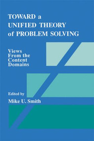 Toward a Unified Theory of Problem Solving (Views From the Content Domains) by Mike U. Smith, 9780805805116