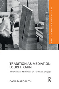 Tradition as Mediation: Louis I. Kahn (The Dominican Motherhouse & The Hurva Synagogue) by Dana Margalith, 9780367734022