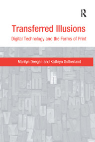 Transferred Illusions (Digital Technology and the Forms of Print) by Marilyn Deegan, Kathryn Sutherland, 9781138252271