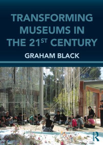 Transforming Museums in the Twenty-first Century by Graham Black, 9780415615730