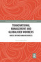 Transnational Management and Globalised Workers (Nurses Beyond Human Resources) by Tricia Cleland Silva, 9780367734008