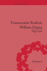 Transoceanic Radical: William Duane (National Identity and Empire, 1760-1835) by Nigel Little, 9781138663596
