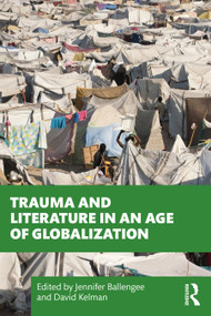 Trauma and Literature in an Age of Globalization by Jennifer Ballengee, David Kelman, 9780367520816