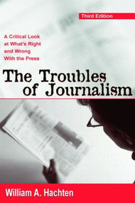 The Troubles of Journalism (A Critical Look at What's Right and Wrong With the Press) - 9780805851670 by William A. Hachten, 9780805851670