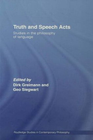 Truth and Speech Acts (Studies in the Philosophy of Language) by Dirk Greimann, Geo Siegwart, 9780415542517