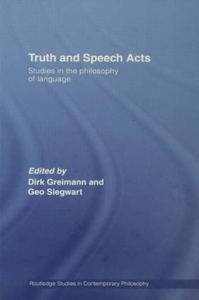 Truth and Speech Acts (Studies in the Philosophy of Language) by Dirk Greimann, Geo Siegwart, 9780415542517