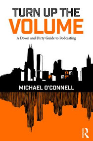 Turn Up the Volume (A Down and Dirty Guide to Podcasting) by Michael O'Connell, 9781138218031
