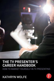 The TV Presenter's Career Handbook (How to Market Yourself in TV Presenting) - 9780415856980 by Kathryn Wolfe, 9780415856980