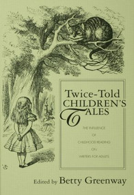 Twice-Told Children's Tales (The Influence of Childhood Reading on Writers for Adults) - 9780415867153 by Betty Greenway, 9780415867153