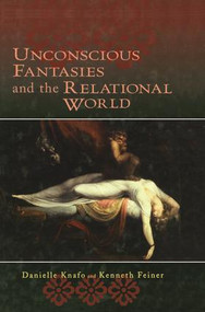 Unconscious Fantasies and the Relational World by Danielle Knafo, Kenneth Feiner, 9781138005815