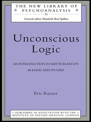 Unconscious Logic (An Introduction to Matte Blanco's Bi-Logic and Its Uses) by Eric Rayner, 9780415127264