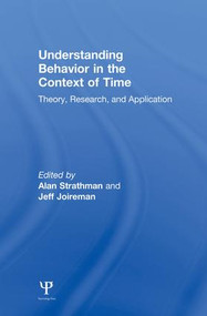 Understanding Behavior in the Context of Time (Theory, Research, and Application) by Alan Strathman, Jeff Joireman, 9781138003989
