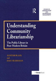 Understanding Community Librarianship (The Public Library in Post-Modern Britain) by Alistair Black, David Muddiman, 9781138276840