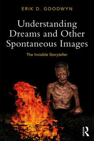 Understanding Dreams and Other Spontaneous Images (The Invisible Storyteller) by Erik D. Goodwyn, 9780815369356