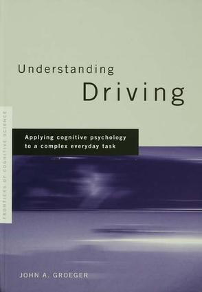 Understanding Driving (Applying Cognitive Psychology to a Complex Everyday Task) by John A. Groeger, 9781138986459