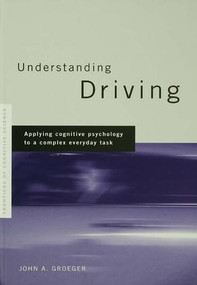 Understanding Driving (Applying Cognitive Psychology to a Complex Everyday Task) by John A. Groeger, 9781138986459