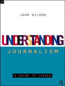 Understanding Journalism (A Guide to Issues) by John Wilson, 9780415115995