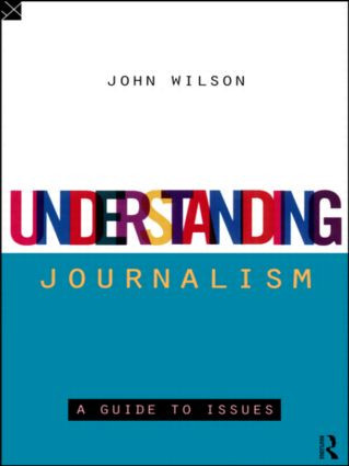 Understanding Journalism (A Guide to Issues) by John Wilson, 9780415115995