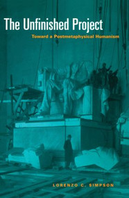 The Unfinished Project (Toward a Postmetaphysical Humanism) by Lorenzo C. Simpson, 9780415916387