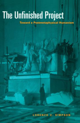 The Unfinished Project (Toward a Postmetaphysical Humanism) by Lorenzo C. Simpson, 9780415916387