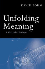 Unfolding Meaning (A Weekend of Dialogue with David Bohm) by David Bohm, 9780415136389