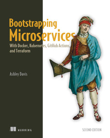 Bootstrapping Microservices, Second Edition (With Docker, Kubernetes, GitHub Actions, and Terraform) by Ashley Davis, 9781633438569
