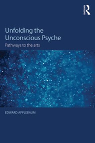 Unfolding the Unconscious Psyche (Pathways to the Arts) by Edward Applebaum, 9781138819320