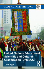 United Nations Educational, Scientific, and Cultural Organization (UNESCO) (Creating Norms for a Complex World) by J.P. Singh, 9780415491143