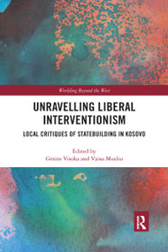 Unravelling Liberal Interventionism (Local Critiques of Statebuilding in Kosovo) by Gëzim Visoka, Vjosa Musliu, 9780367730659