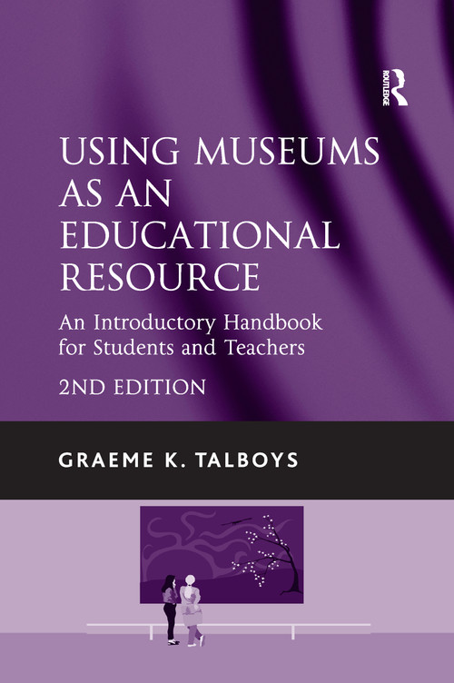 Using Museums as an Educational Resource (An Introductory Handbook for Students and Teachers) by Graeme K. Talboys, 9781138255357