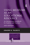 Using Museums as an Educational Resource (An Introductory Handbook for Students and Teachers) by Graeme K. Talboys, 9781138255357