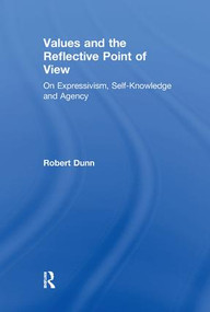 Values and the Reflective Point of View (On Expressivism, Self-Knowledge and Agency) by Robert Dunn, 9781138264908