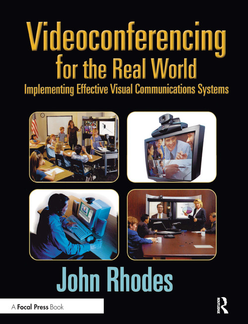 Videoconferencing for the Real World (Implementing Effective Visual Communications Systems) by John Rhodes, 9780240804163