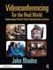 Videoconferencing for the Real World (Implementing Effective Visual Communications Systems) by John Rhodes, 9780240804163