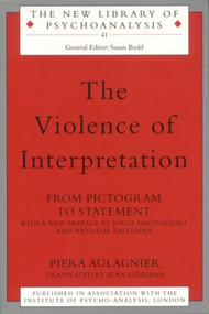 The Violence of Interpretation (From Pictogram to Statement) by Piera Aulagnier, Alan Sheridan, 9780415236768