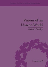 Visions of an Unseen World (Ghost Beliefs and Ghost Stories in Eighteenth Century England) by Sasha Handley, 9781138663466