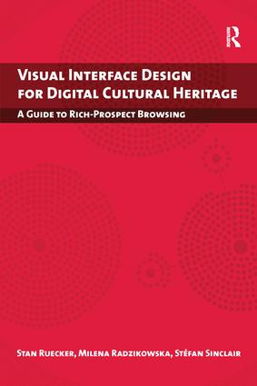 Visual Interface Design for Digital Cultural Heritage (A Guide to Rich-Prospect Browsing) by Stan Ruecker, Milena Radzikowska, Stefan Sinclair, 9781138250307