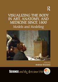 Visualizing the Body in Art, Anatomy, and Medicine since 1800 (Models and Modeling) by Andrew Graciano, 9780367731847